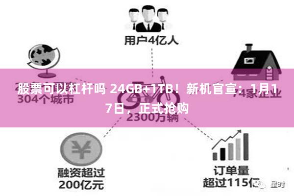 股票可以杠杆吗 24GB+1TB！新机官宣：1月17日，正式抢购