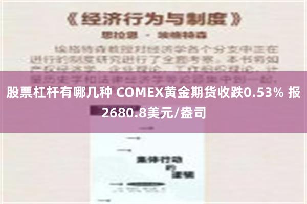 股票杠杆有哪几种 COMEX黄金期货收跌0.53% 报2680.8美元/盎司